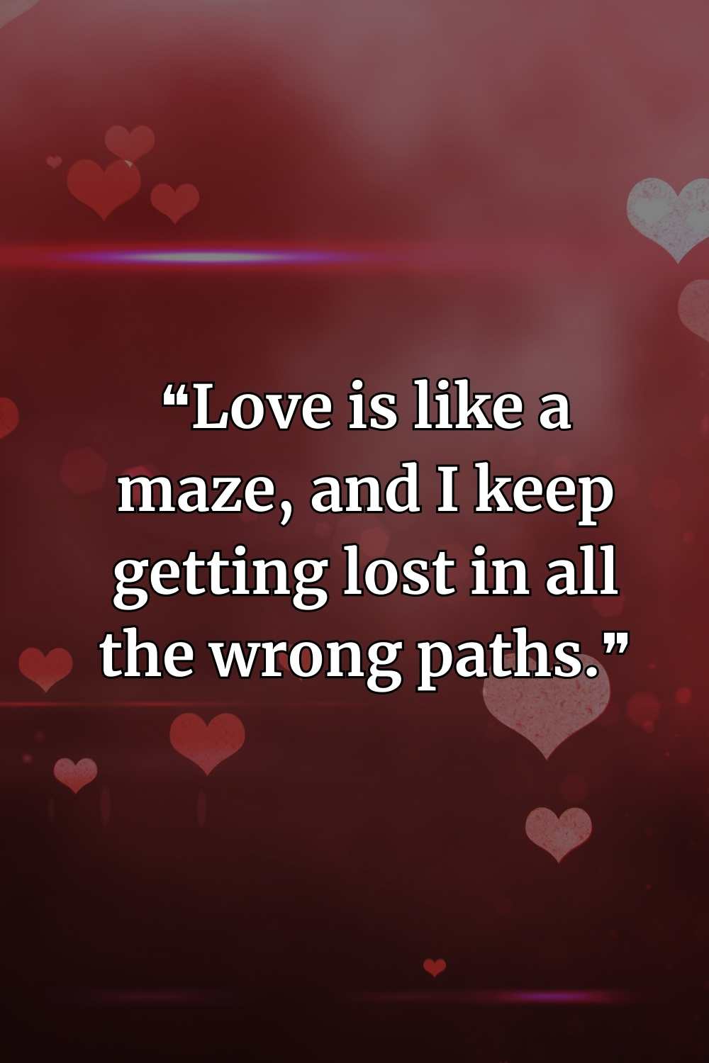❝Love is like a maze, and I keep getting lost in all the wrong paths.❞ worst love quotes