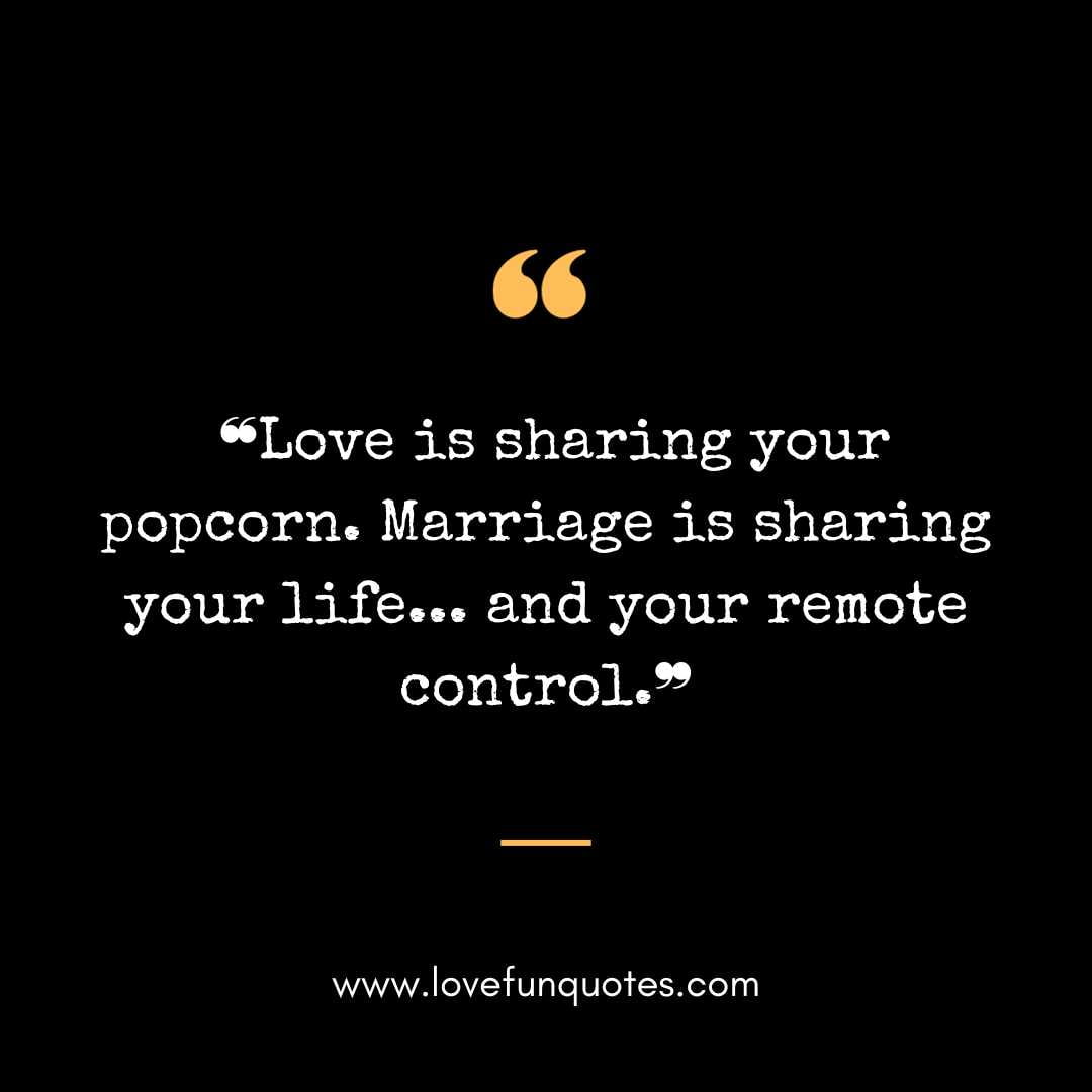 ❝Love is sharing your popcorn. Marriage is sharing your life... and your remote control