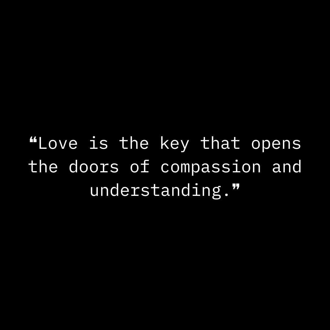 ❝Love is the key that opens the doors of compassion and understanding.❞