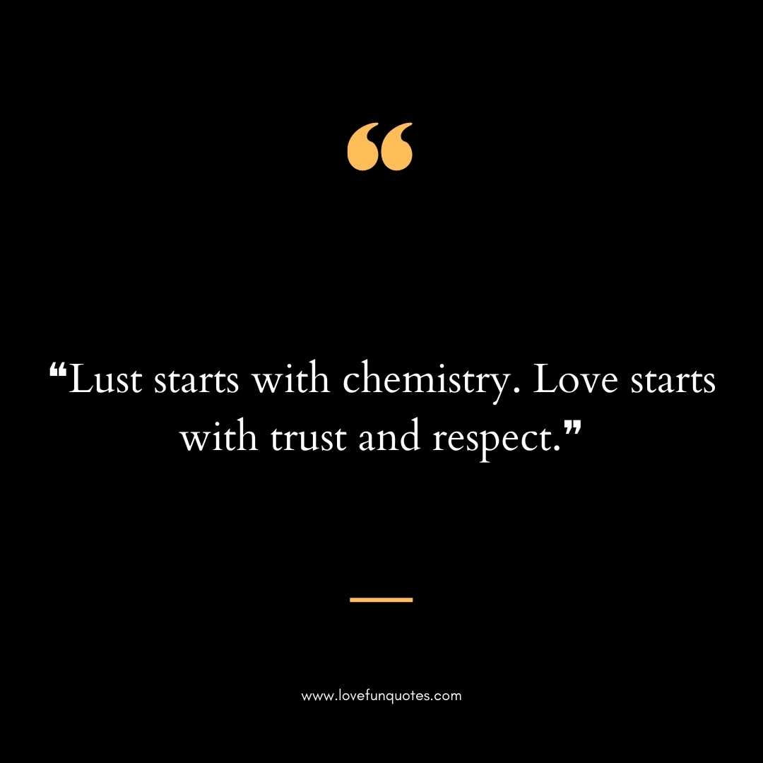 ❝Lust starts with chemistry. Love starts with trust and respect.❞