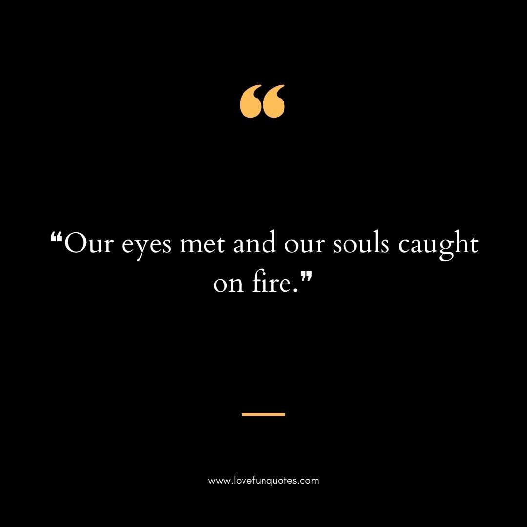 ❝Our eyes met and our souls caught on fire.❞