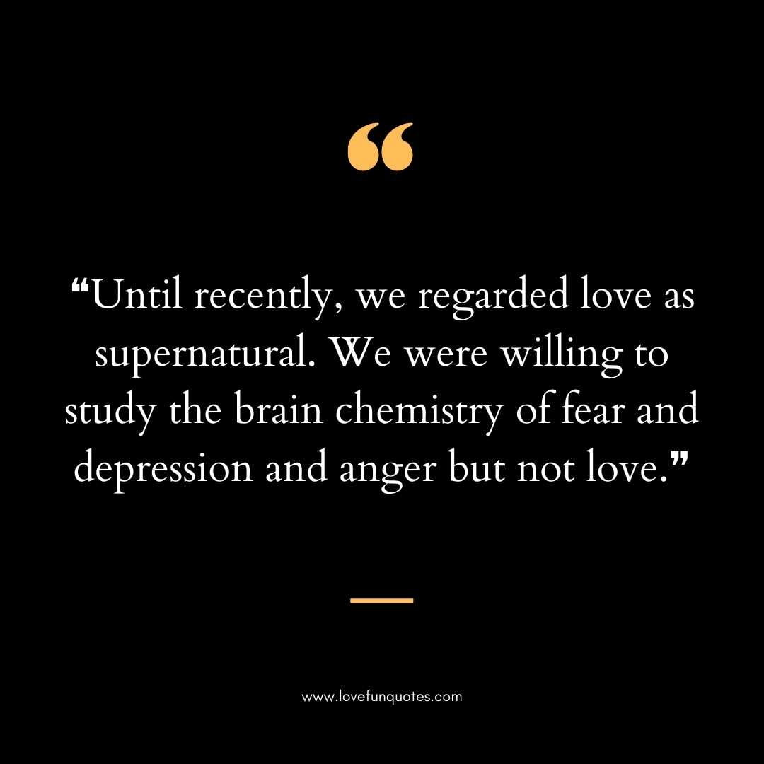 ❝Until recently, we regarded love as supernatural. Love Chemistry Quotes