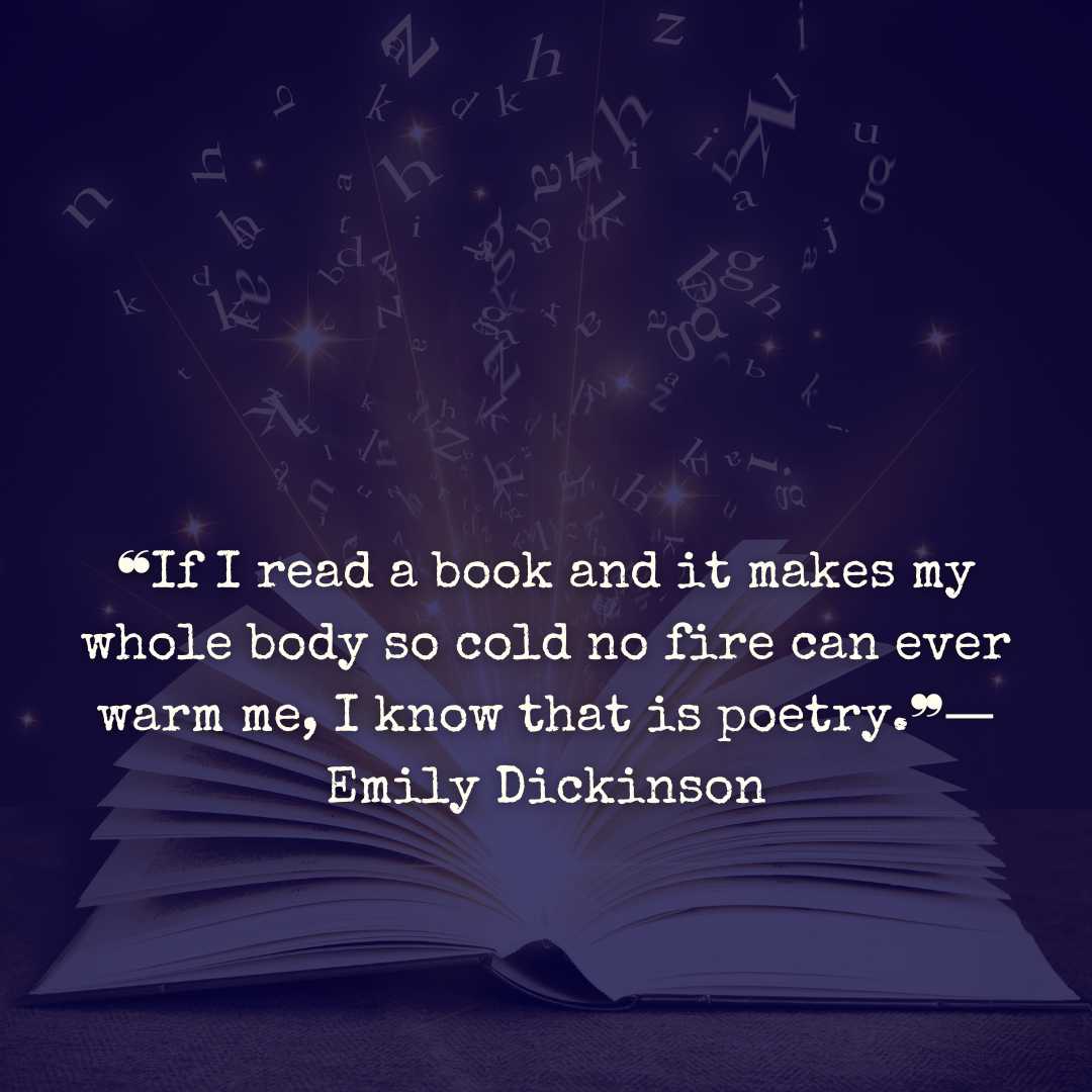 ❝If I read a book and it makes my whole body so cold no fire can ever warm me, I know that is poetry.❞― Emily Dickinson